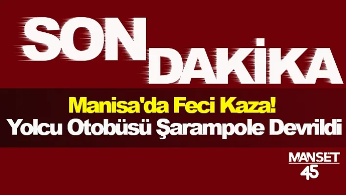 Manisa'da Feci Kaza! Yolcu Otobüsü Şarampole Devrildi 