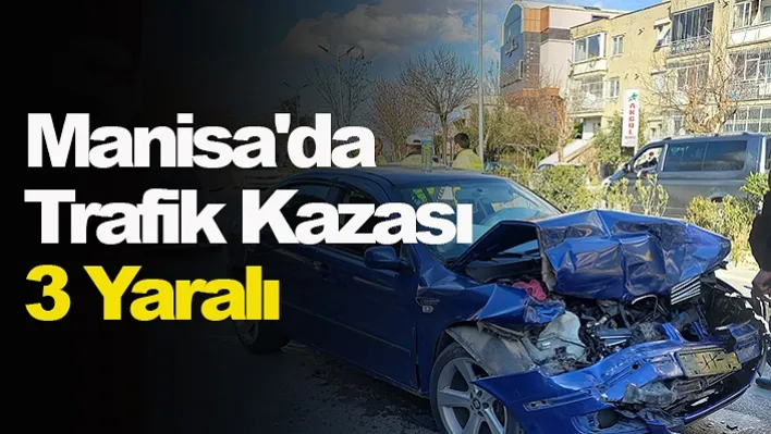 Manisa'da Trafik Kazası! 3 Yaralı