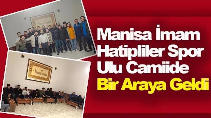 Manisa İmam Hatipliler Spor Ulu Camiide Bir Araya Geldi