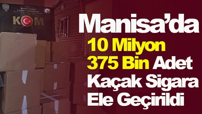 Manisa'da 10 Milyon 375 Bin adet Kaçak Sigara Ele Geçirildi