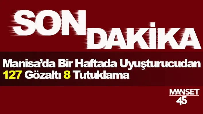 Manisa'da Bir Haftada Uyuşturucudan 127 Gözaltı 8 Tutuklama