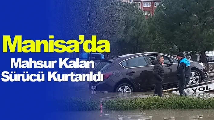 Manisa'da Mahsur Kalan Sürücü Kurtarıldı