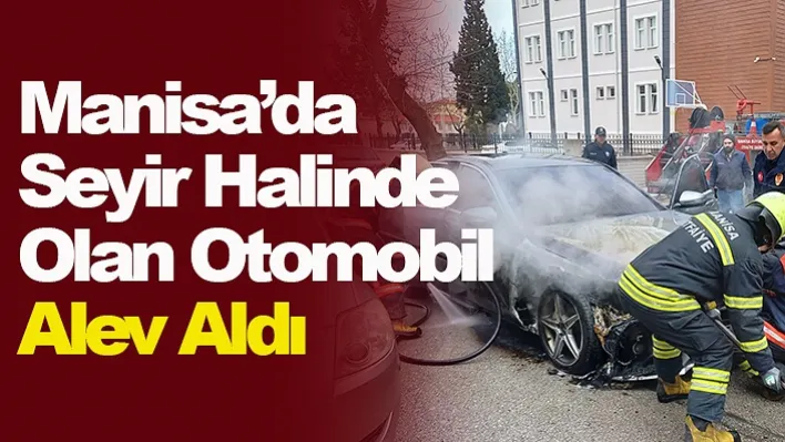 Manisa'da seyir halinde olan otomobil alev aldı 