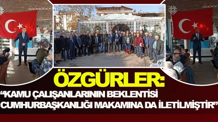 Özgürler: 'Kamu çalışanlarının beklentisi cumhurbaşkanlığı makamına da iletilmiştir'