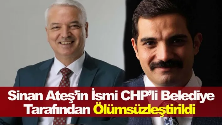 Sinan Ateş'in İsmi CHP'li Belediye Tarafından Ölümsüzleştirildi