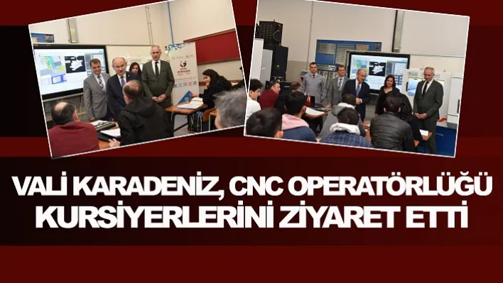 Vali Karadeniz'den, CNC Operatörlüğü Kursiyerlerine&nbspZiyaret 