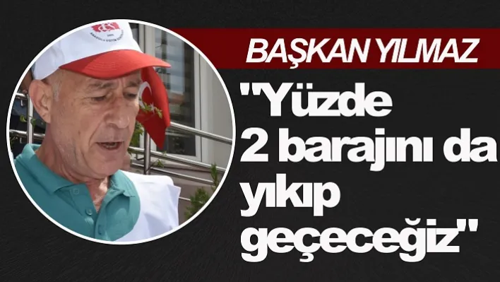 &quotYüzde 2 barajını da yıkıp geçeceğiz"