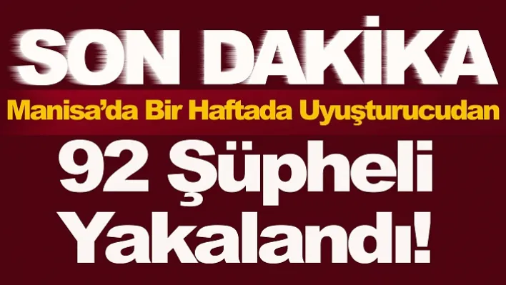 Manisa'da Bir Haftada Uyuşturucudan 92 Şüpheli Yakalandı