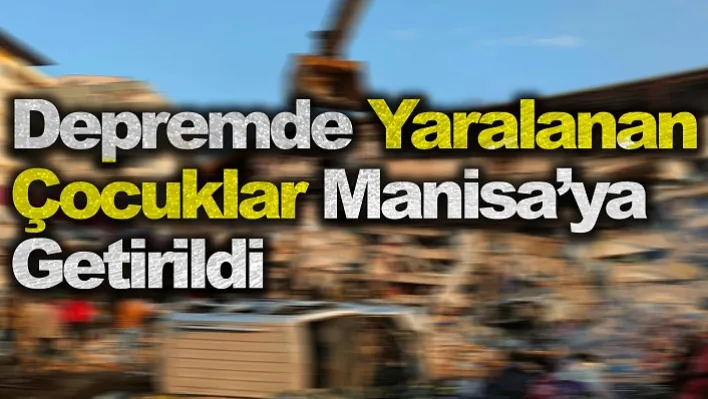 Depremde Yaralanan Çocuklar Manisa'ya Getirildi