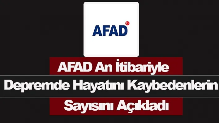 AFAD An İtibariyle Depremde Hayatını Kaybedenlerin Sayısını Açıkladı