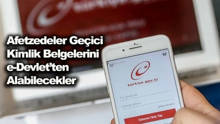 Afetzedeler Geçici Kimlik Belgelerini e-Devlet'ten Alabilecekler