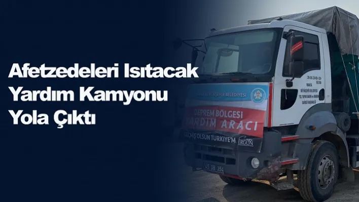 Afetzedeleri Isıtacak Yardım Kamyonu Yola Çıktı