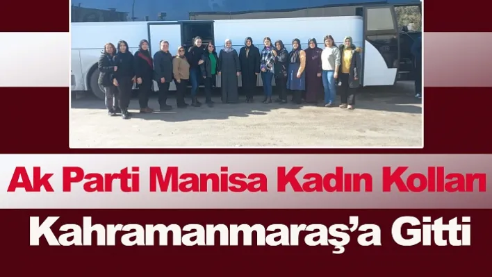 Ak Parti Manisa Kadın Kolları Kahramanmaraş'a Gitti