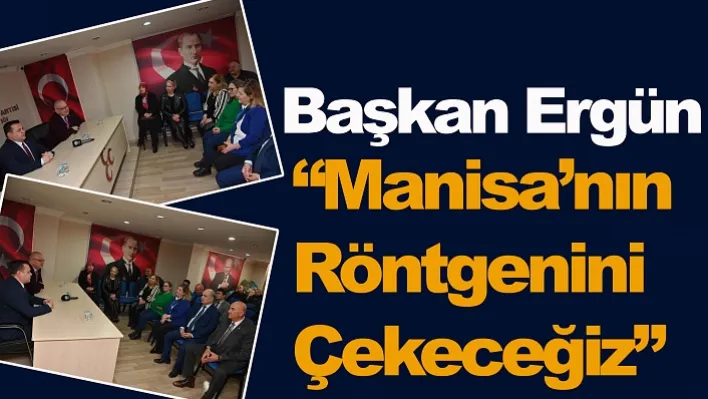 Başkan Ergün: Manisa'nın Röntgenini Çekeceğiz