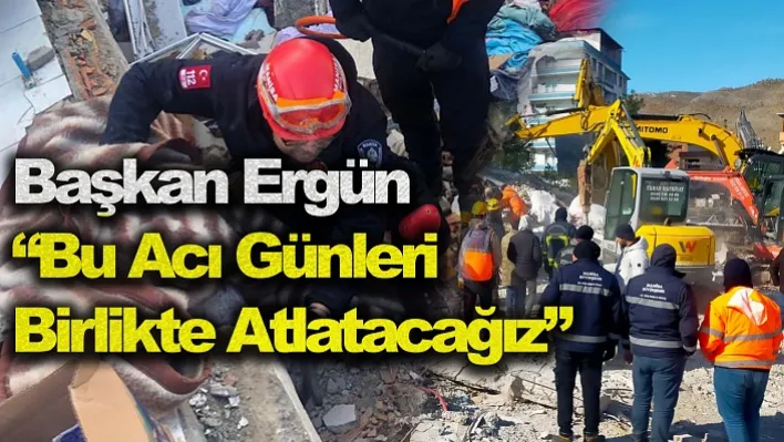 'Bu acı günleri birlikte atlatacağız'