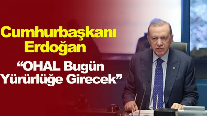 Cumhurbaşkanı Erdoğan 'OHAL Bugün Yürürlüğe Girecek'