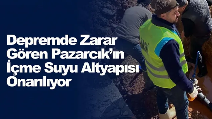 Depremde Zarar Gören Pazarcık'ın İçme Suyu Altyapısı Onarılıyor