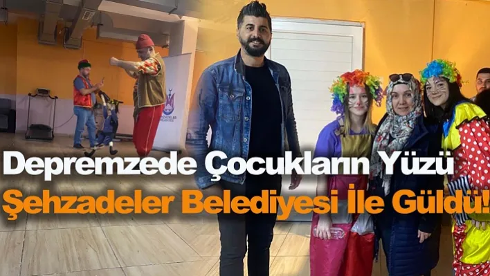 Depremzede Çocukların Yüzü Şehzadeler Belediyesi İle Güldü