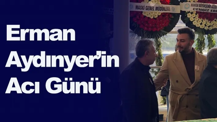 Erman Aydınyer'in Acı Günü