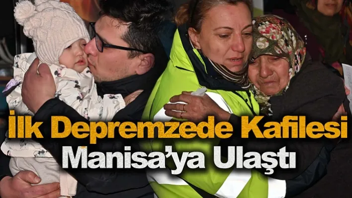 İlk Depremzede Kafilesi Manisa'ya Ulaştı