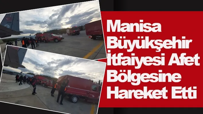 Manisa Büyükşehir İtfaiyesi Afet Bölgesine Hareket Etti