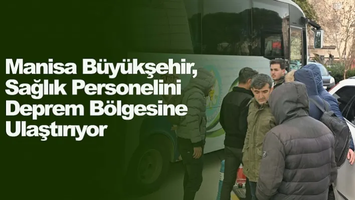 Manisa Büyükşehir, Sağlık Personelini Deprem Bölgesine Ulaştırıyor