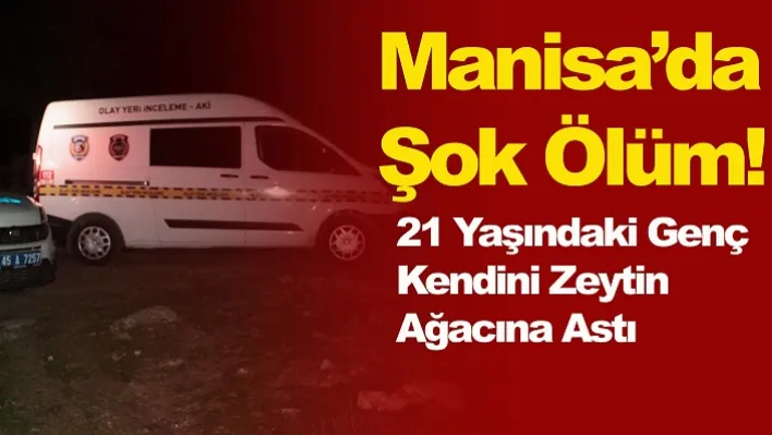 Manisa'da 21 Yaşındaki Genç Kendini Zeytin Ağacına Astı