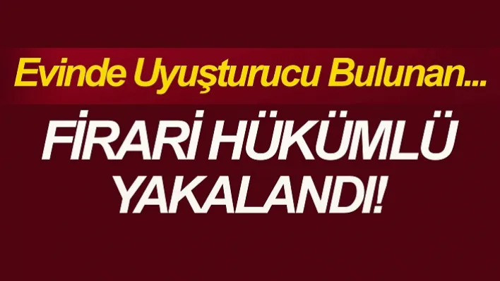 Manisa'da Evinde Uyuşturucu Bulunan Firari Hükümlü Yakalandı