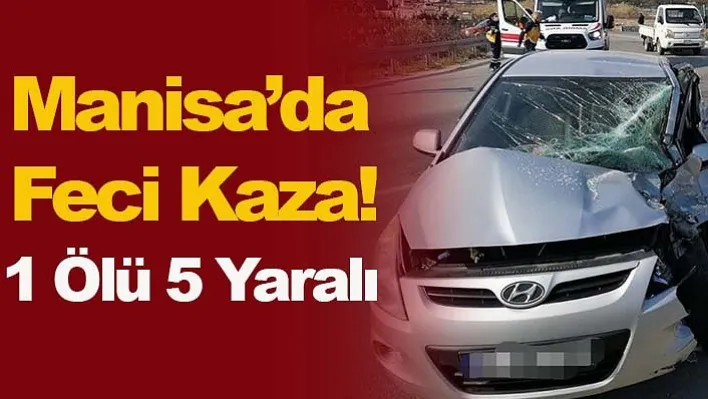 Manisa'da Kamyonetle Otomobil Çarpıştı! 1 Ölü 5 Yaralı