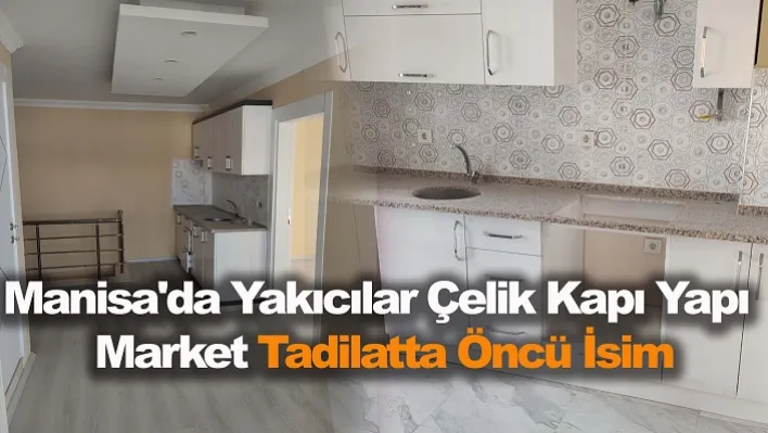 Manisa'da Yakıcılar Çelik Kapı Yapı Market tadilatta öncü isim