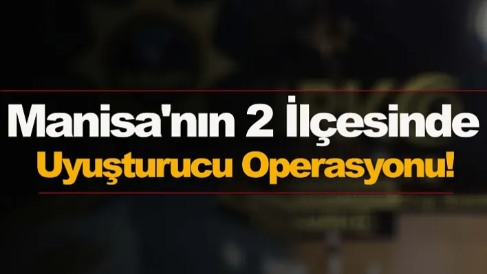 Manisa'nın 2 İlçesinde Uyuşturucu Operasyonu! 2 Tutuklama