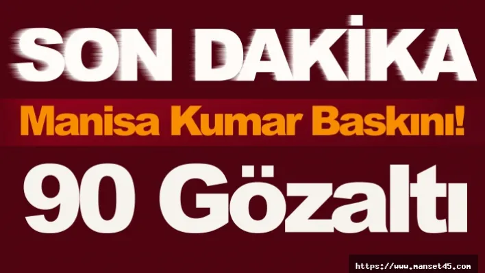 Manisa'da Kumar Baskını! 90 Gözaltı