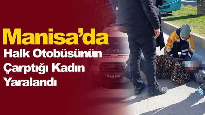 Manisa'da Halk Otobüsünün Çarptığı Kadın Yaralandı