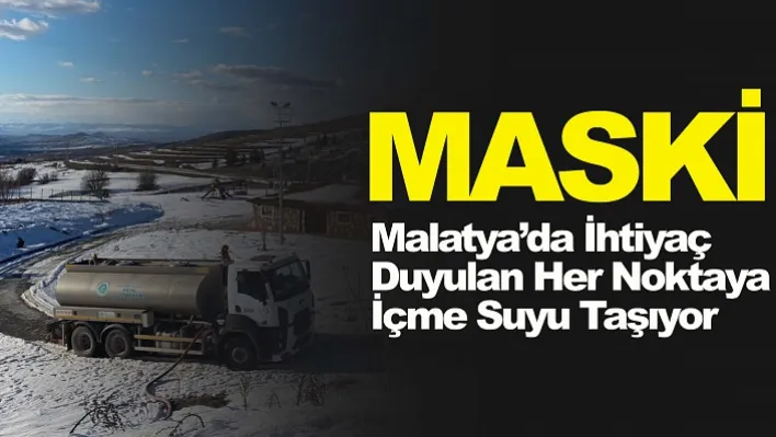 MASKİ Malatya'da İhtiyaç Duyulan Her Noktaya İçme Suyu Taşıyor