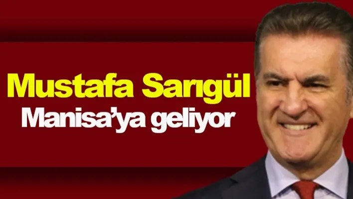 Mustafa Sarıgül Manisa'ya Geliyor