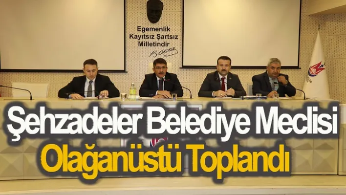 Şehzadeler Belediye Meclisi Olağanüstü Toplandı