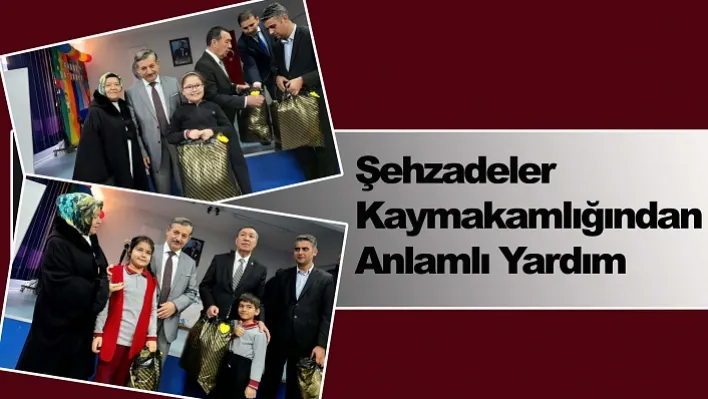 Şehzadeler Kaymakamlığından Anlamlı Yardım