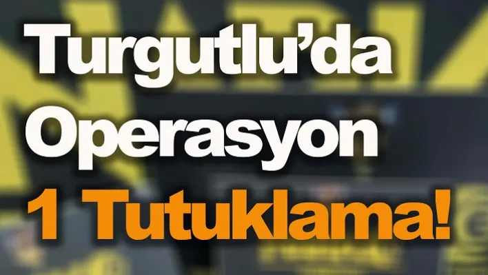 Turgutlu'da Uyuşturucu Operasyonu! 1 Tutuklama