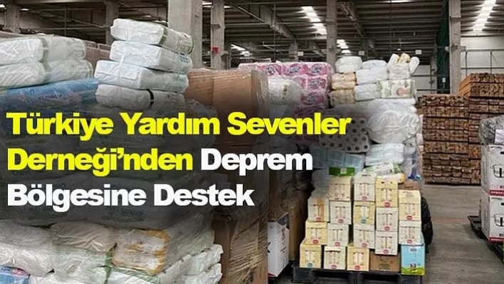 Türkiye Yardım Sevenler Derneği Deprem Bölgesine 6 tır yardım gönderdi