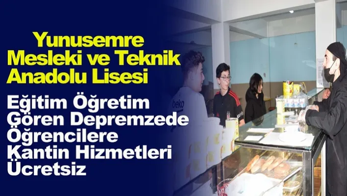 Yunusemre Mesleki ve Teknik Anadolu Lisesi'nden eğitim gören depremzede öğrencilere kantin hizmeti