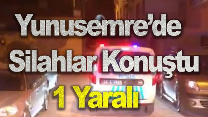 Yunusemre'de Silahlar Konuştu: 1 Yaralı