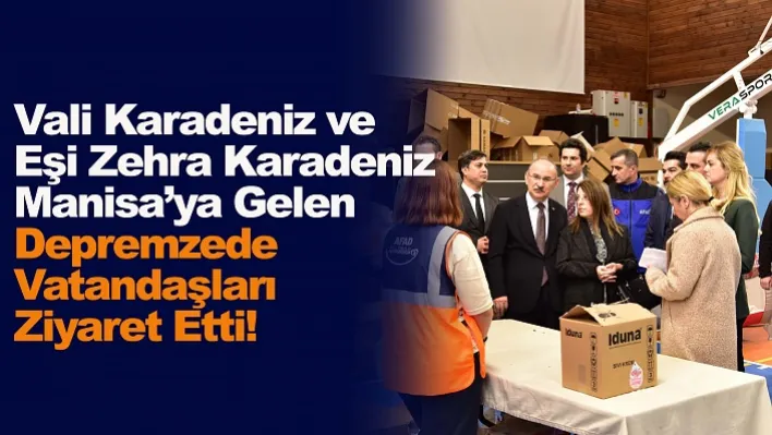 Vali Karadeniz ve Eşi Zehra Karadeniz Manisa'ya Gelen Depremzede Vatandaşları Ziyaret Etti