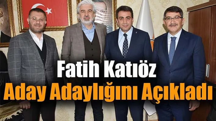 Fatih Katıöz  Aday Adaylığını Açıkladı