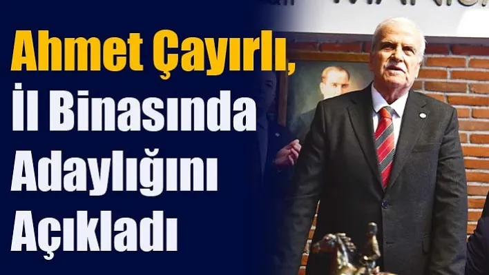 Ahmet Çayırlı, İl Binasında Adaylığını Açıkladı