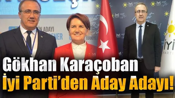 Başarılı Siyasetçi Gökhan Karaçoban İyi Parti'den Aday Adayı!