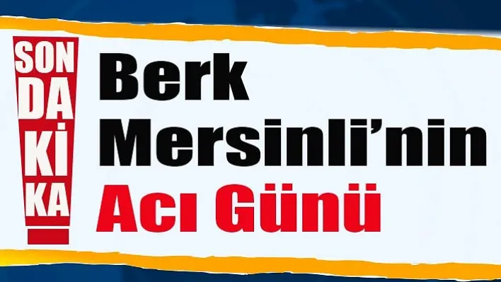 Berk Mersinli'nin Acı Günü