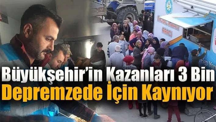 Büyükşehir'in Kazanları 3 Bin Depremzede İçin Kaynıyor