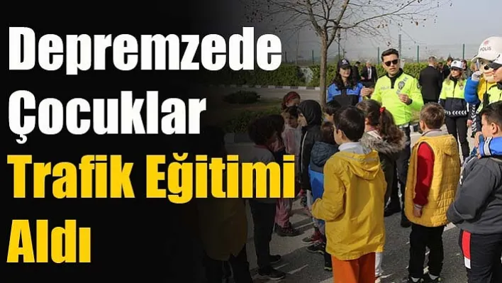 Depremzede Çocuklar Trafik Eğitimi Aldı