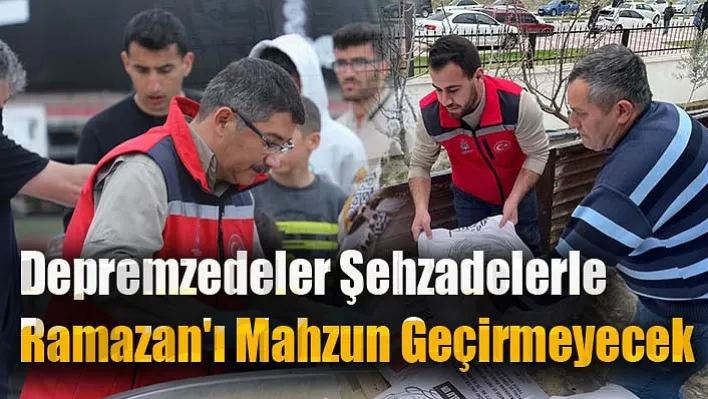 Depremzedeler Şehzadelerle Ramazan'ı Mahzun Geçirmeyecek