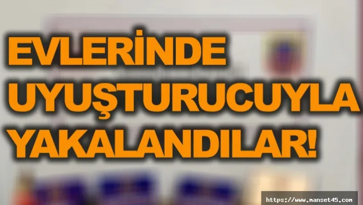 Evlerinde Uyuşturucuyla Yakalandılar!